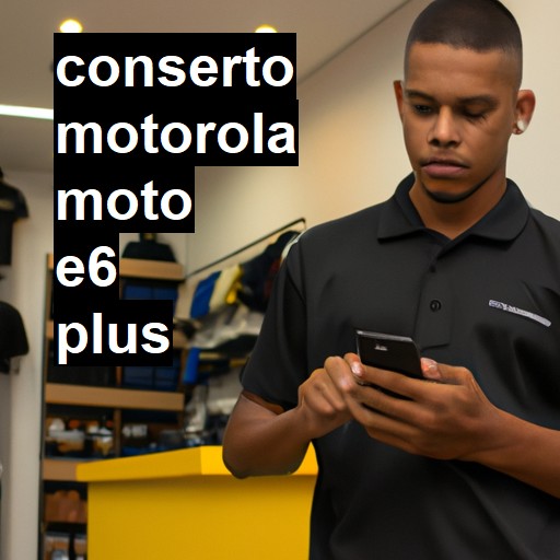 Conserto em  Moto E6 Plus | Veja o preço