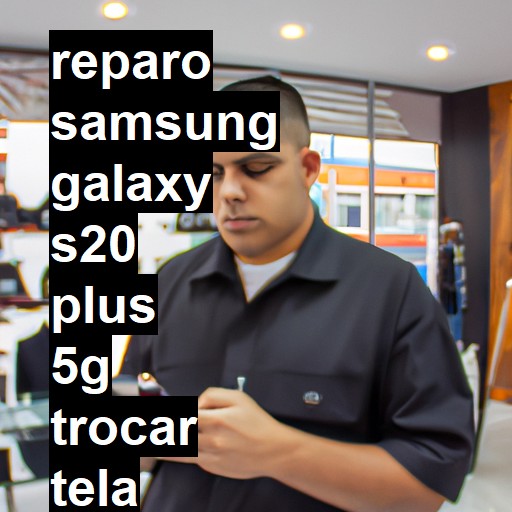 TROCAR TELA SAMSUNG GALAXY S20 PLUS 5G | Veja o preço