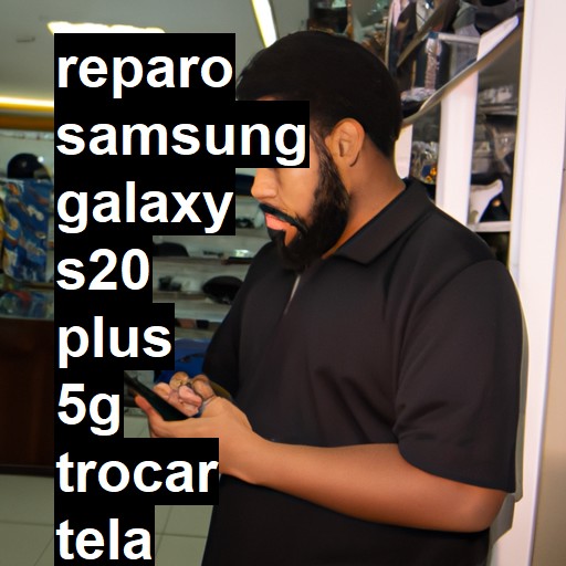 TROCAR TELA SAMSUNG GALAXY S20 PLUS 5G | Veja o preço