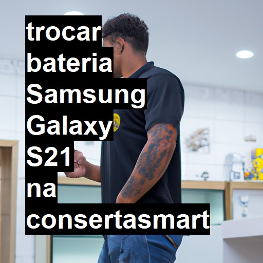 TROCAR BATERIA SAMSUNG GALAXY S21 | Veja o preço