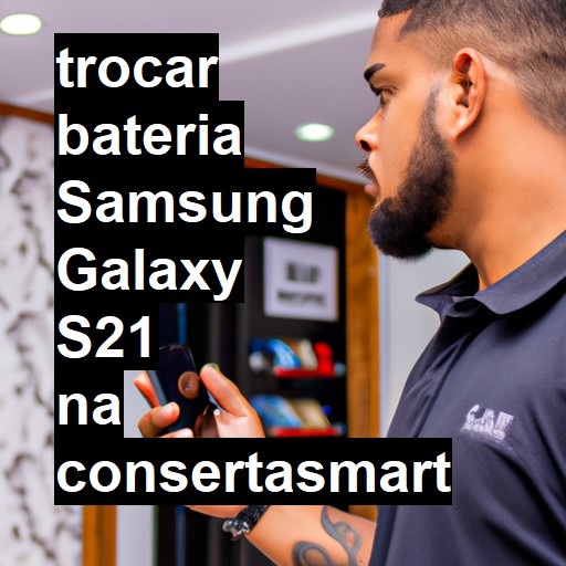 TROCAR BATERIA SAMSUNG GALAXY S21 | Veja o preço