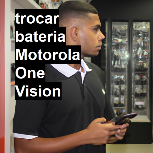 TROCAR BATERIA MOTOROLA ONE VISION | Veja o preço