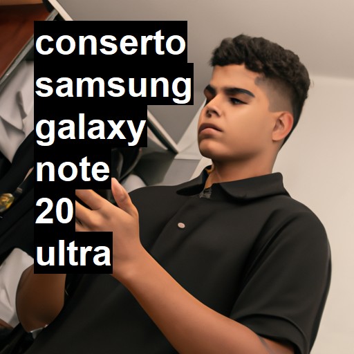 Conserto em Samsung Galaxy Note 20 Ultra | Veja o preço