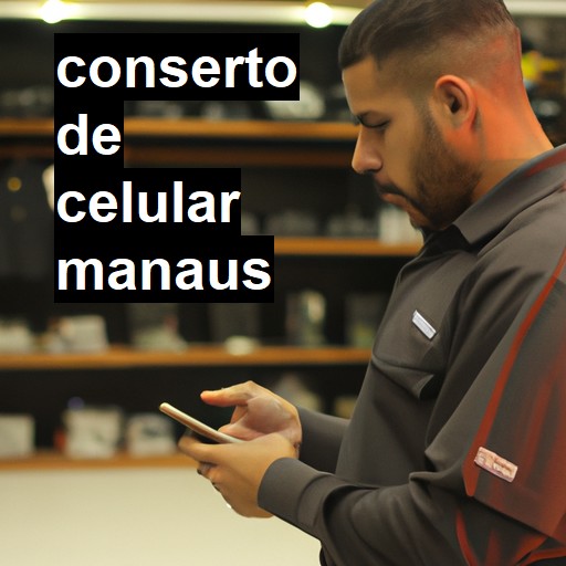 Conserto de Celular em Manaus - R$ 99,00