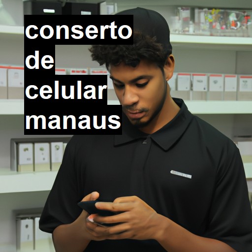 Conserto de Celular em Manaus - R$ 99,00