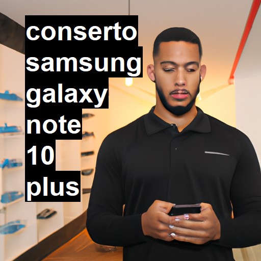 Conserto em Samsung Galaxy Note 10 Plus | Veja o preço