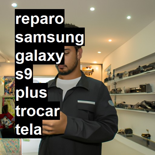 TROCAR TELA SAMSUNG GALAXY S9 PLUS | Veja o preço