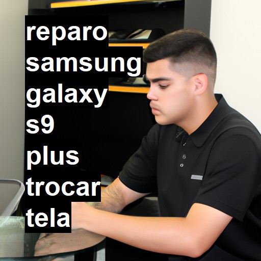 TROCAR TELA SAMSUNG GALAXY S9 PLUS | Veja o preço