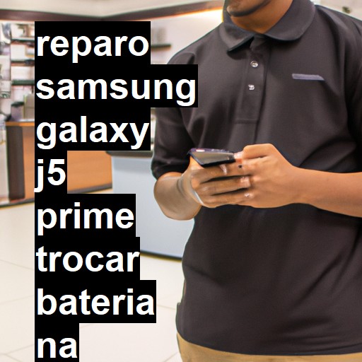 TROCAR BATERIA SAMSUNG GALAXY J5 PRIME | Veja o preço