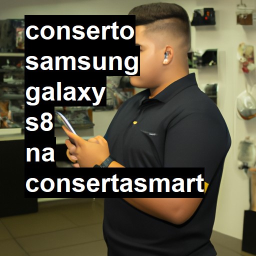 Conserto em SAMSUNG GALAXY S8 | Veja o preço