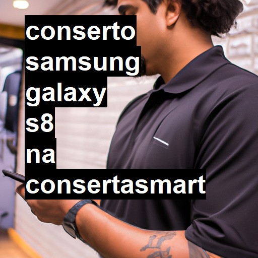 Conserto em SAMSUNG GALAXY S8 | Veja o preço