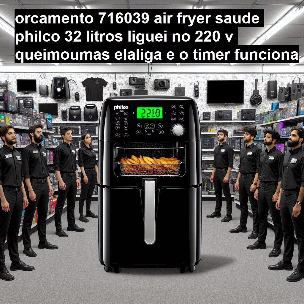 AIR FRYER SAUDE PHILCO 3,2 LITROS LIGUEI NO 220 V QUEIMOU..MAS ELA.LIGA E O TIMER FUNCIONA | ConsertaSmart Pindamonhangaba ( DESATIVADA )