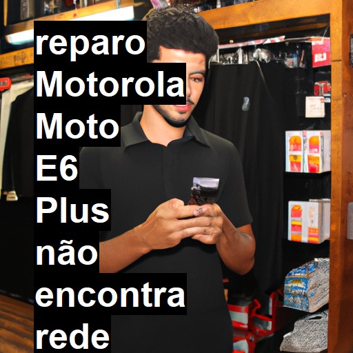 MOTOROLA MOTO E6 PLUS NÃO ENCONTRA REDE | ConsertaSmart
