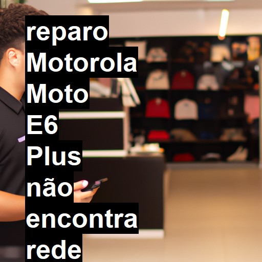 MOTOROLA MOTO E6 PLUS NÃO ENCONTRA REDE | ConsertaSmart