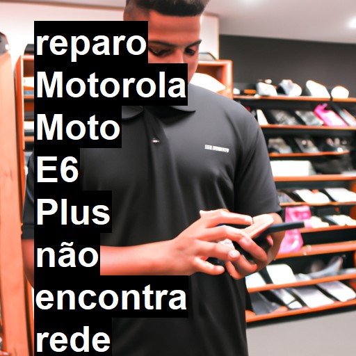 MOTOROLA MOTO E6 PLUS NÃO ENCONTRA REDE | ConsertaSmart