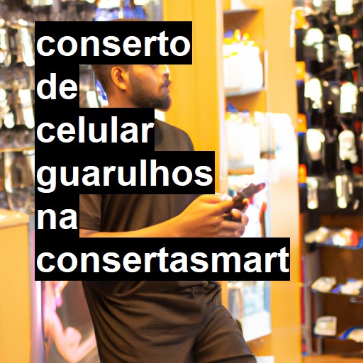 Conserto de Celular em Guarulhos - R$ 99,00