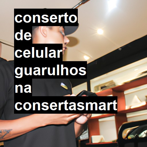 Conserto de Celular em Guarulhos - R$ 99,00