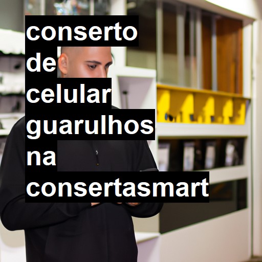 Conserto de Celular em Guarulhos - R$ 99,00