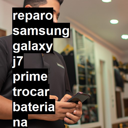 TROCAR BATERIA SAMSUNG GALAXY J7 PRIME | Veja o preço