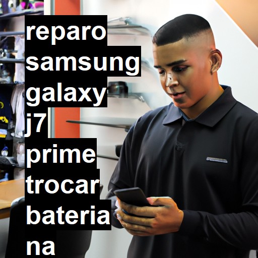 TROCAR BATERIA SAMSUNG GALAXY J7 PRIME | Veja o preço