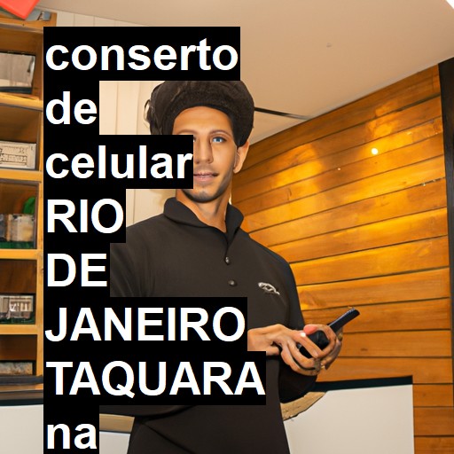 Conserto de Celular em RIO DE JANEIRO TAQUARA - R$ 99,00