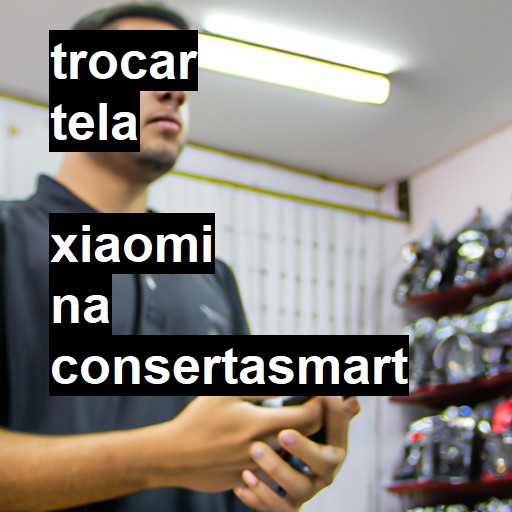 Trocar Tela Xiaomi  |  R$ 99,00 (a partir)