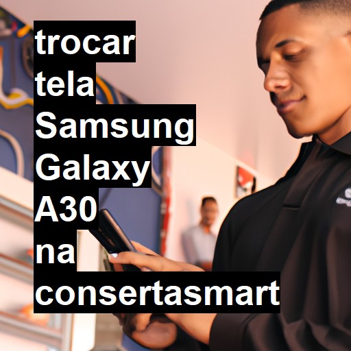 TROCAR TELA SAMSUNG GALAXY A30 | Veja o preço