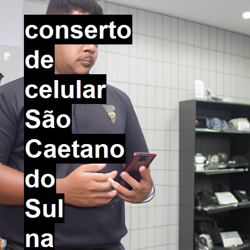 Conserto de Celular em São Caetano do Sul - R$ 99,00