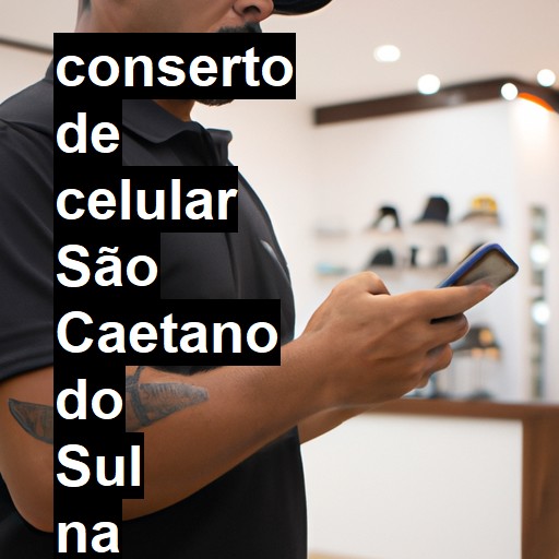 Conserto de Celular em São Caetano do Sul - R$ 99,00