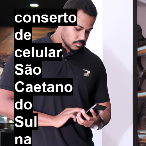Conserto de Celular em São Caetano do Sul - R$ 99,00