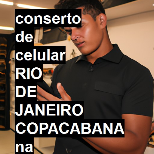 Conserto de Celular em RIO DE JANEIRO COPACABANA - R$ 99,00