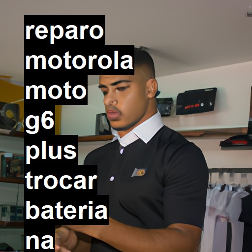 TROCAR BATERIA MOTOROLA MOTO G6 PLUS | Veja o preço