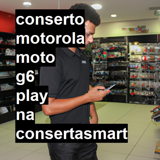 Conserto em MOTOROLA Moto G6 Play | Veja o preço