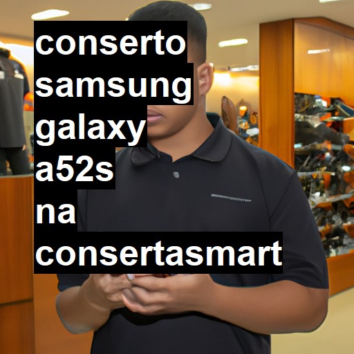 Conserto em Samsung Galaxy A52s | Veja o preço