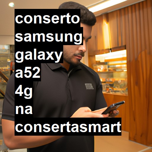 Conserto em Samsung Galaxy A52 4G | Veja o preço