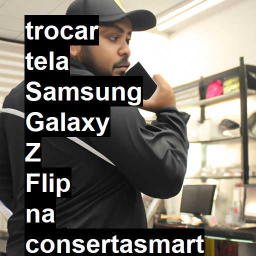 TROCAR TELA SAMSUNG GALAXY Z FLIP | Veja o preço