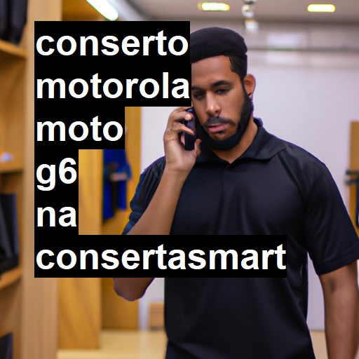 Conserto em MOTOROLA Moto G6 | Veja o preço