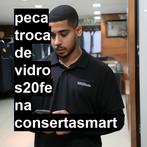 TROCA DE VIDRO S20FE | ConsertaSmart