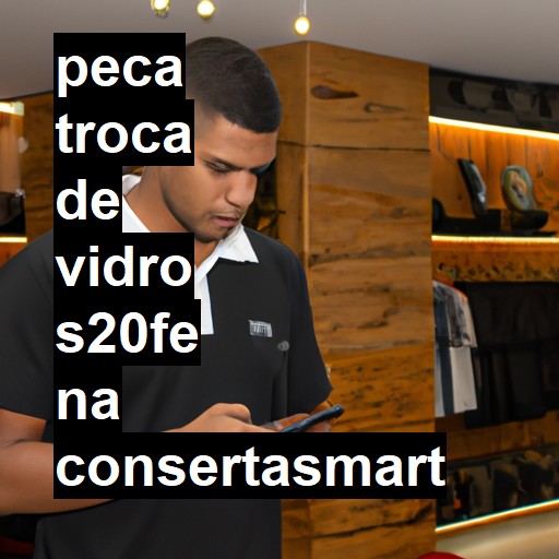 TROCA DE VIDRO S20FE | ConsertaSmart