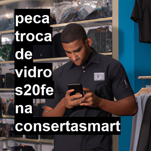 TROCA DE VIDRO S20FE | ConsertaSmart