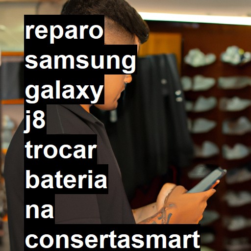 TROCAR BATERIA SAMSUNG GALAXY J8 | Veja o preço