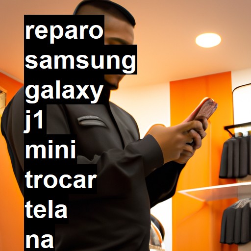 TROCAR TELA SAMSUNG GALAXY J1 MINI | Veja o preço