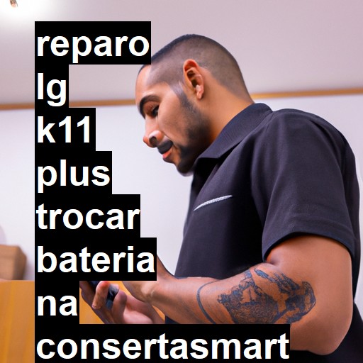 TROCAR BATERIA LG K11 PLUS | Veja o preço