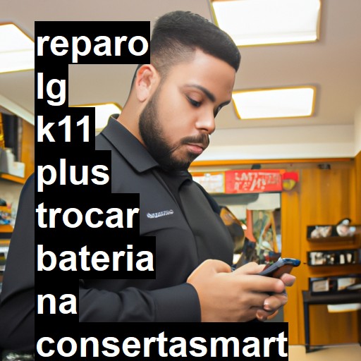 TROCAR BATERIA LG K11 PLUS | Veja o preço