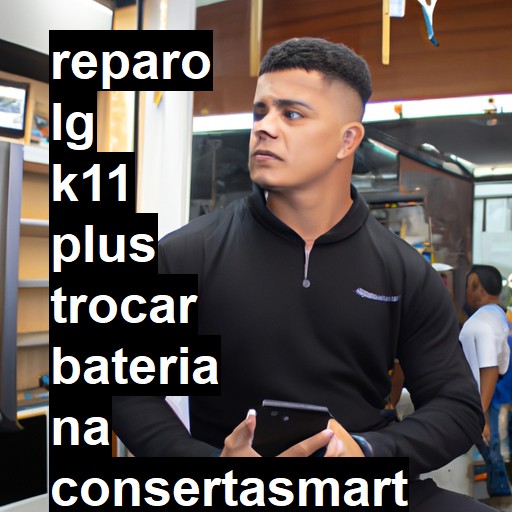 TROCAR BATERIA LG K11 PLUS | Veja o preço