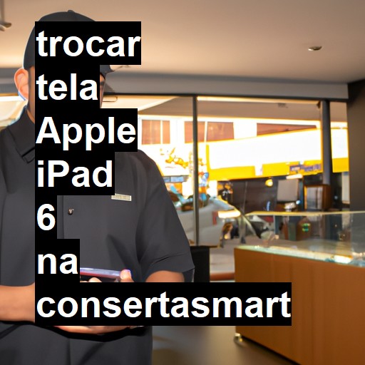 TROCAR TELA APPLE IPAD 6 | Veja o preço