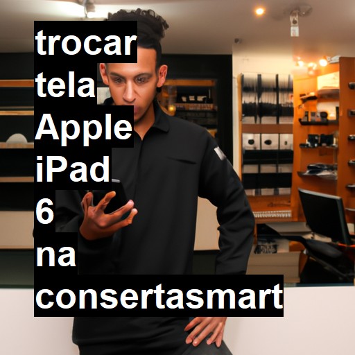 TROCAR TELA APPLE IPAD 6 | Veja o preço