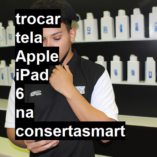 TROCAR TELA APPLE IPAD 6 | Veja o preço