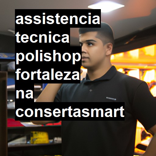 Assistência Técnica polishop  em Fortaleza |  R$ 99,00 (a partir)