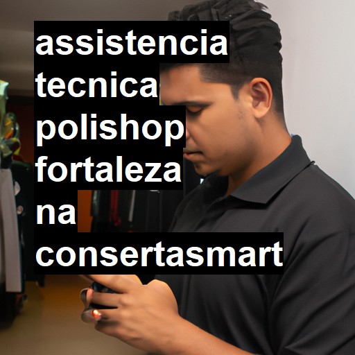 Assistência Técnica polishop  em Fortaleza |  R$ 99,00 (a partir)